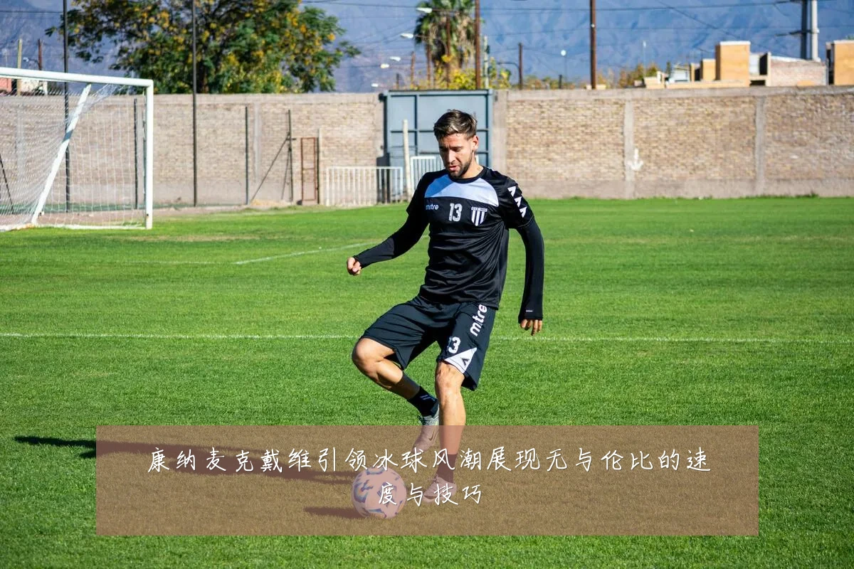 康纳麦克戴维引领冰球风潮展现无与伦比的速度与技巧